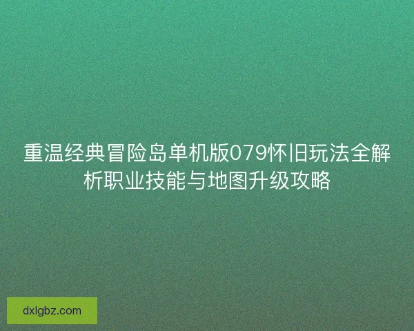 重温经典冒险岛单机版079怀旧玩法全解析职业技能与地图升级攻略